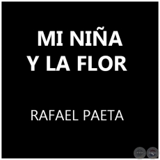 MI NIÑA Y LA FLOR - RAFAEL PAETA